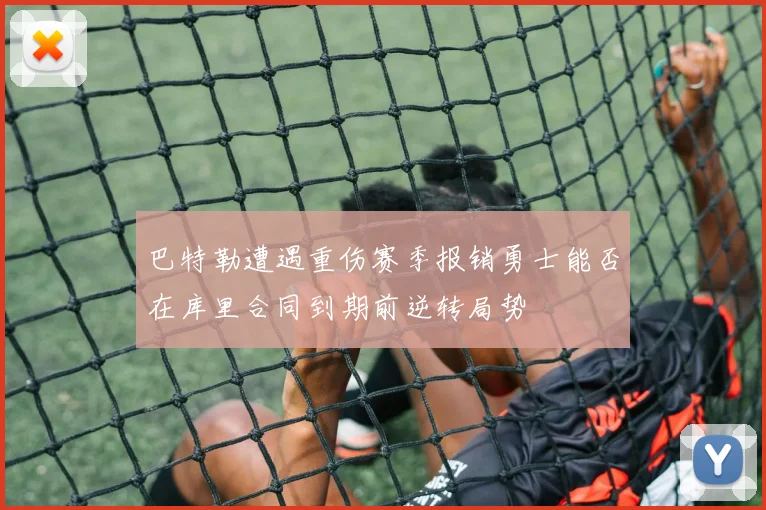 巴特勒遭遇重伤赛季报销勇士能否在库里合同到期前逆转局势